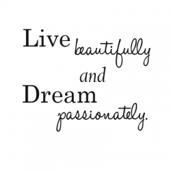 Live beautifully and Dream passionately