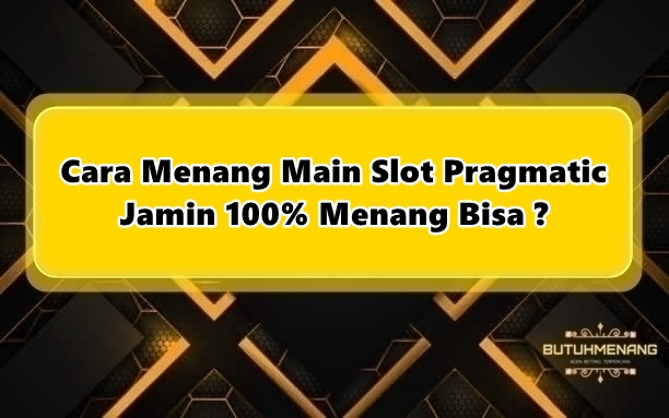 Cara Menang Main Slot Pragmatic Jamin 100% Menang Bisa ?