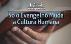 Lição 10 Só o Evangelho Muda a Cultura Humana