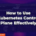 How to Use Kubernetes Control Plane Effectively