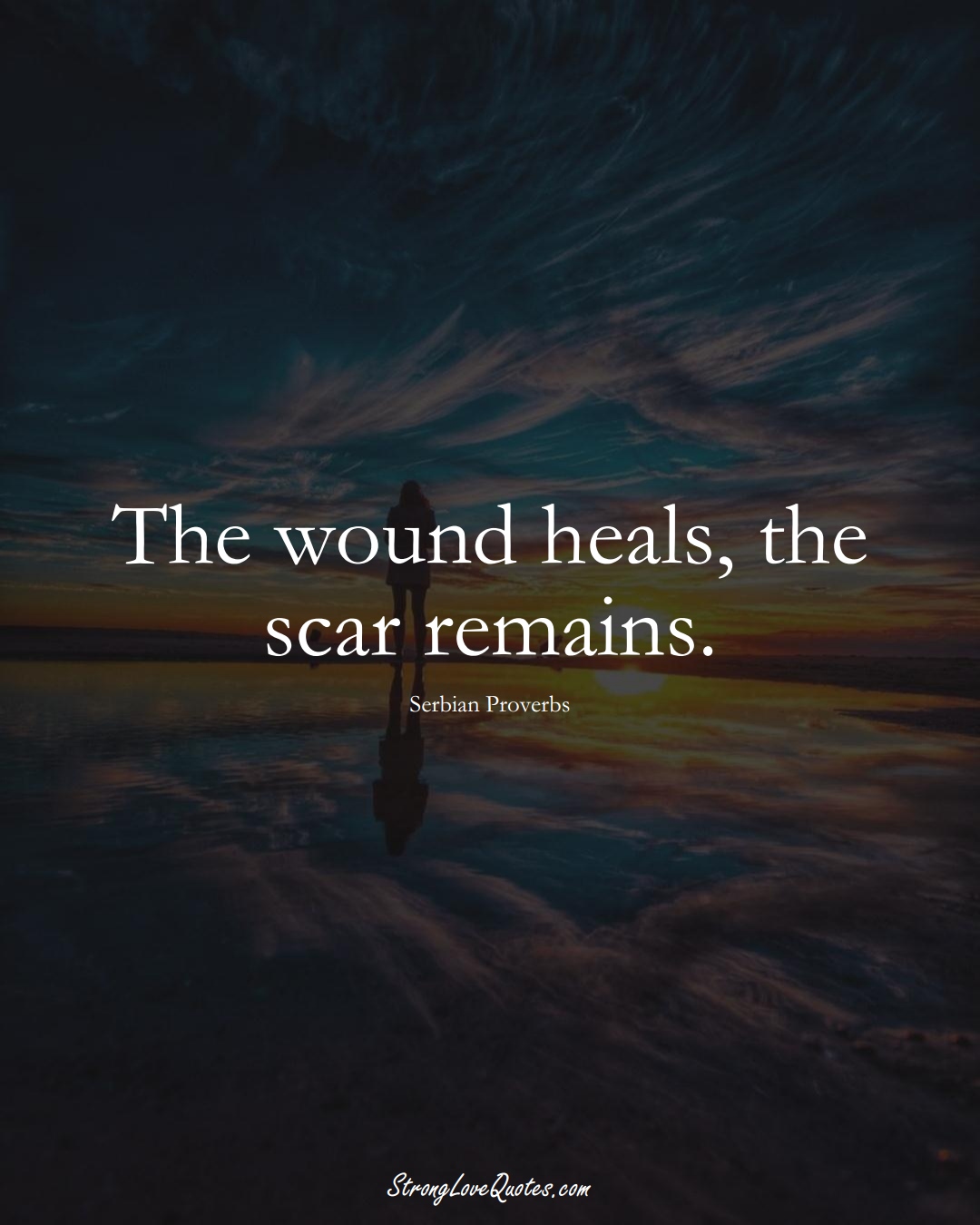 The wound heals, the scar remains. (Serbian Sayings);  #EuropeanSayings