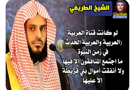  الشيخ الطريفي:  لو كانت قناة العربية (العربية والعربية الحدث)  في زمن النبوة  ما اجتمع المنافقون إلا فيها  ولا أُنفقت أموال بني قريظة  إلا عليها