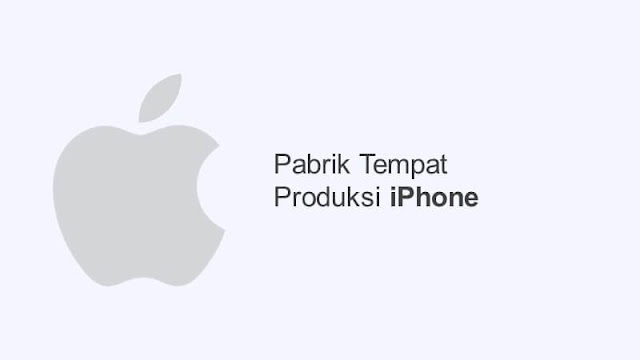 pabrik tempat produk iphone