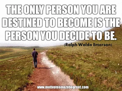 16 Awesome Quotes To Reach Your Dreams: "The only person you are destined to become is the person you decide to be." - Ralph Waldo Emerson