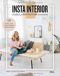 Insta Interior: Einfach, schnell & kreativ einrichten - Mit Tipps, DIYs & House Hacks und Hometours