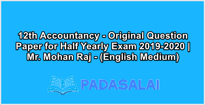 12th Accountancy - Original Question Paper for Half Yearly Exam 2019-2020 | Mr. Mohan Raj - (English Medium)