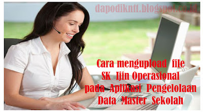 Cara Mengupload  File  SK  Ijin Operasional  Pada  Aplikasi  Pengelolaan  Data  Master  Sekolah