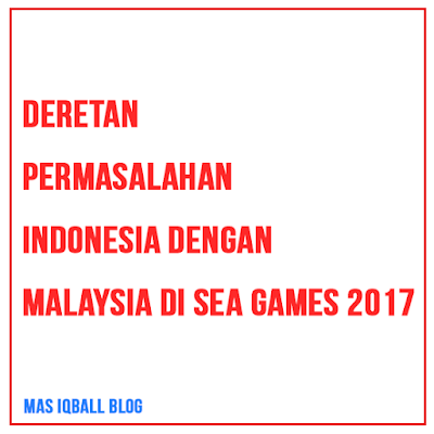 Deretan Permasalahan Indonesia Dengan Malaysia Di SEA GAMES 2017