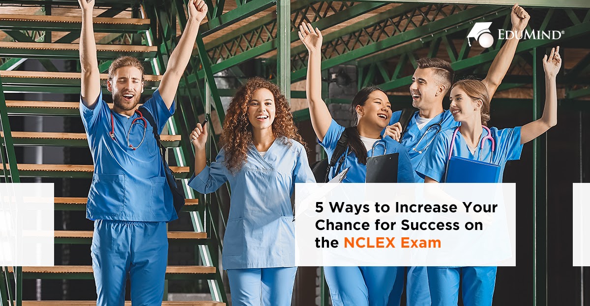 5 Ways to Increase Your Chance for Success on the NCLEX Exam
