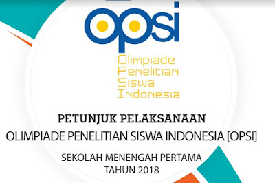 Petunjuk Pelaksanaan Olimpiade Penelitian Siswa Indonesia (OPSI) untuk Sekolah Menengah Pertama / SMP / MTs / Sederajat Tahun 2018
