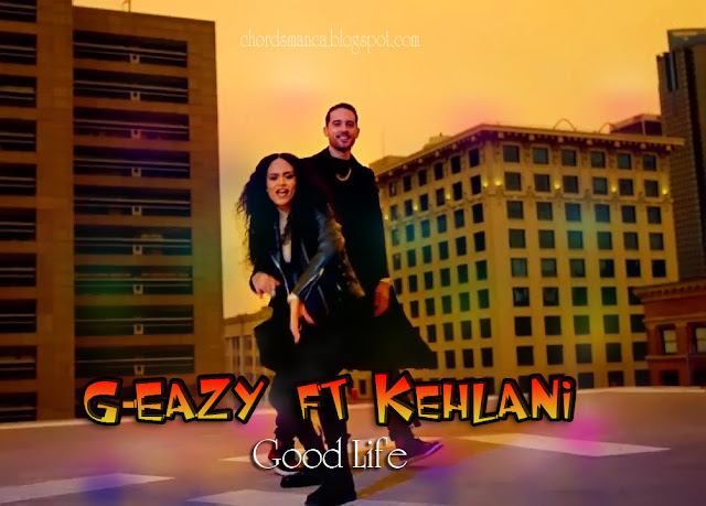 Lirik Lagu dan Chord Kunci Gitar G-Eazy & Kehlani – Good Life