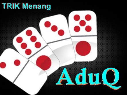 Trik Ampuh Terbaik Bermain Judi AduQ Online