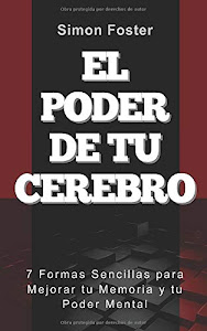 El Poder De Tu Cerebro: 7 Formas Sencillas para Mejorar tu Memoria y tu Poder Mental (Spanish Edition)