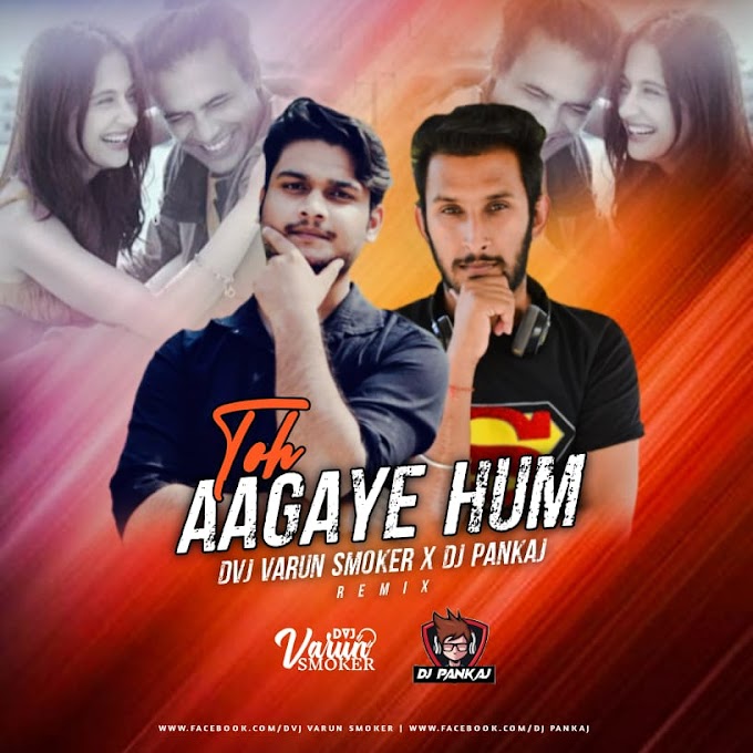 Toh Aagaye Hum Remix Dj Varun Smoker