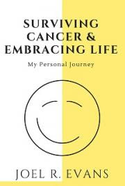 Surviving Cancer and Embracing Life: My Personal Journey by Joel R. Evans