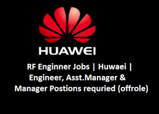 RF Enginner Jobs | Huwaei | Engineer, Asst manager & manager postion requried (offrole)