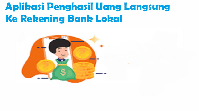 Aplikasi Penghasil Uang Langsung Ke Rekening Bank Lokal