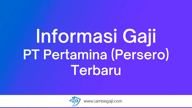 Informasi Gaji PT Pertamina (Persero) Terbaru