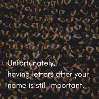 Unfortunately, having letters after your name is still important.