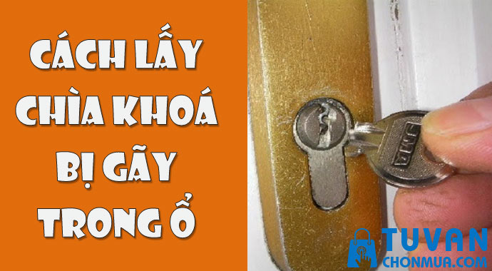 Cách lấy chìa khóa bị gãy trong ổ khóa