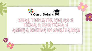 Soal Tematik Kelas 3 Tema 3 Subtema 1