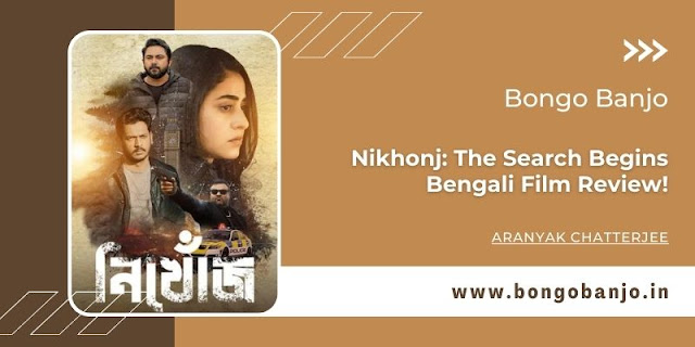 Nikhonj The Search Begins Bengali Film Review