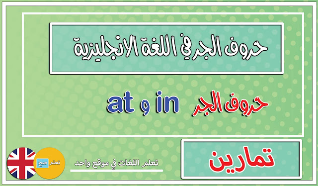 تعلم اللغة الانجليزية : تمارين حروف الجر in و on و at مع الحلول