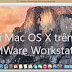 Cách cài Mac OS X lên VMWare trên Windows chạy mượt mà như máy Macbook xịn