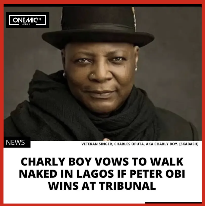 Charly Boy Vows To Walk Nak.d In Lagos If Peter Obi Wins At The Election Petition Tribunal