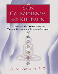 Eros, Consciousness, and Kundalini: Deepening Sensuality through Tantric Celibacy and Spiritual Intimacy