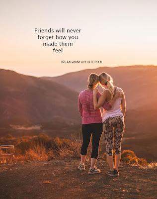 Friends Forever Quotes - Friends will never forget how you made them feel.