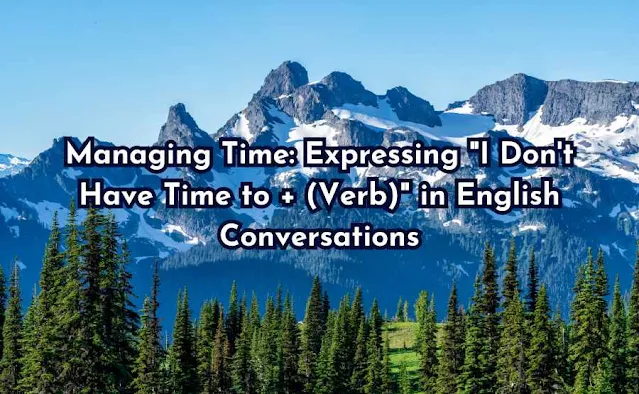 Managing Time: Expressing "I Don't Have Time to + (Verb)" in English Conversations