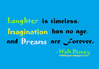 "Laughter is timeless, Imagination has no age, and Dreams are forever."