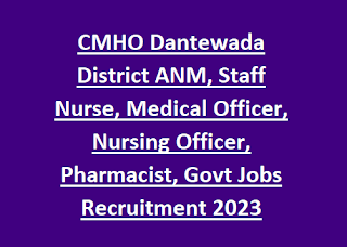 CMHO Dantewada District ANM, Staff Nurse, Medical Officer, Nursing Officer, Pharmacist, Govt Jobs Recruitment 2023 Walk in Interview