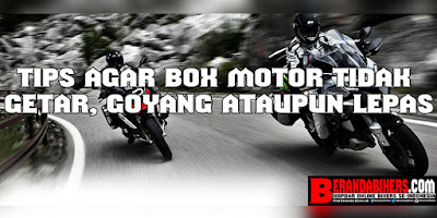 Tips agar Box Motor tidak getar, goyang ataupun lepas