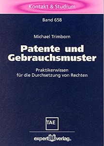 Patente und Gebrauchsmuster: Praktikerwissen für die Durchsetzung von Rechten (Kontakt & Studium)