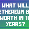 What Will Ethereum Be Worth In 10 Years / Ethereum Eth Price Prediction 2020 2030 Stormgain / I'll also analyze the future of ethereum and whether or not it will remain a good investment for the years to come.