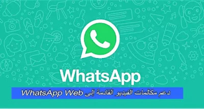 دعم مكالمات الفيديو القادمة إلى WhatsApp Web