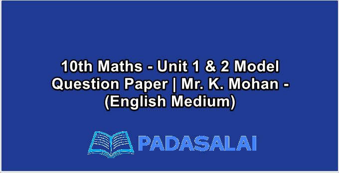 10th Maths - Unit 1 & 2 Model Question Paper | Mr. K. Mohan - (English Medium)