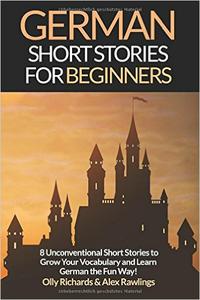 German Short Stories For Beginners: 8 Unconventional Short Stories to Grow Your Vocabulary and Learn German the Fun Way! 