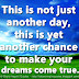 This is not just another day, this is yet another chance to make your dreams come true.