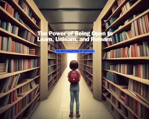 The Power of Being Open to Learn, Unlearn, and Relearn