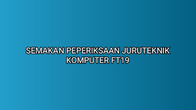 Semakan Peperiksaan Online Juruteknik Komputer FT19 2020