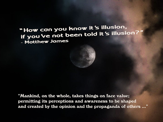 'How can you know it's illusion, if you've not been told it's illusion?' - Matthew James