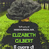 Questa settimana in libreria: "Il cuore di tutte le cose" di Elizabeth Gilbert