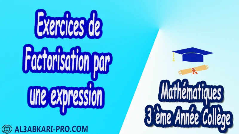 Exercices de Factorisation par une expression - 3 ème Année Collège BIOF 3AC pdf Exercices Corrigé Développement factorisation et identités remarquables Mathématiques de 3 ème Année Collège BIOF 3AC pdf