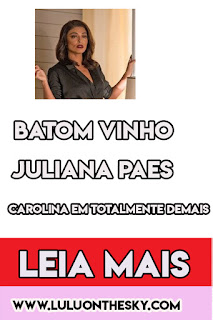 Batom Vinho Juliana Paes, Carolina em Totalmente Demais