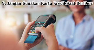 Jangan Gunakan Kartu Kredit Saat Berlibur merupakan tips hemat liburan di akhir tahun