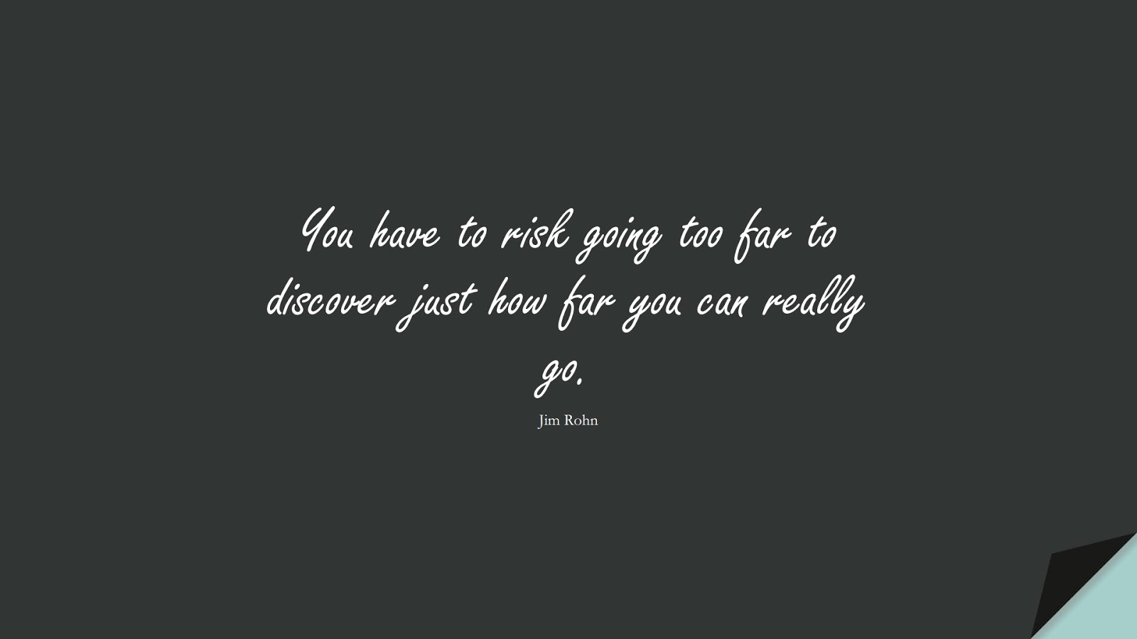 You have to risk going too far to discover just how far you can really go. (Jim Rohn);  #InspirationalQuotes