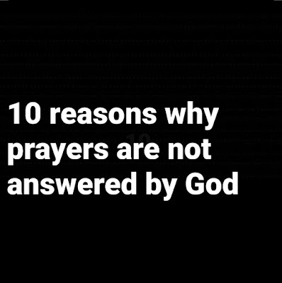The Ten reasons why prayers are not answered